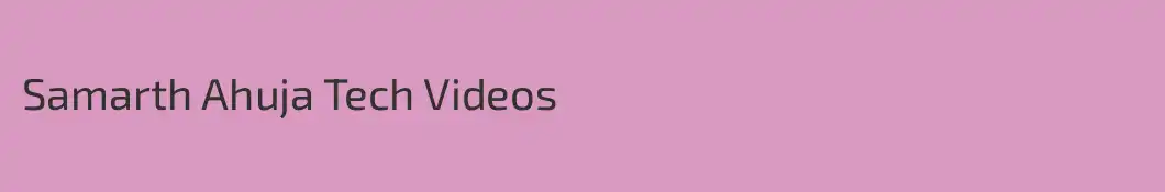 Samarth Ahuja Tech Videos